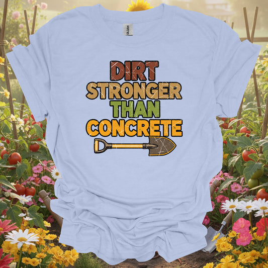 Dirt Stronger Than Concrete bold gardening t-shirt