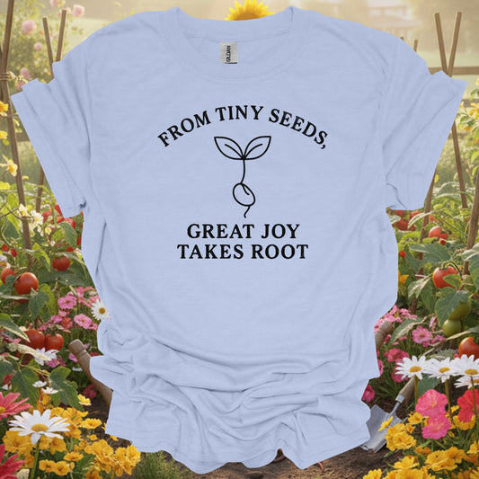 From Tiny Seeds Great Joy Takes Root" Motivational Gardener Tee