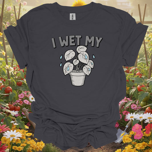 "I WET MY" Funny Plant Pun T-Shirt