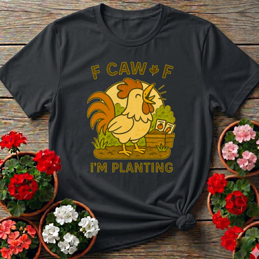 Caw Caw I'm Planting Funny Rooster T-shirt