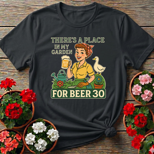 There's A Place In My Garden For Beer 30 T-shirt