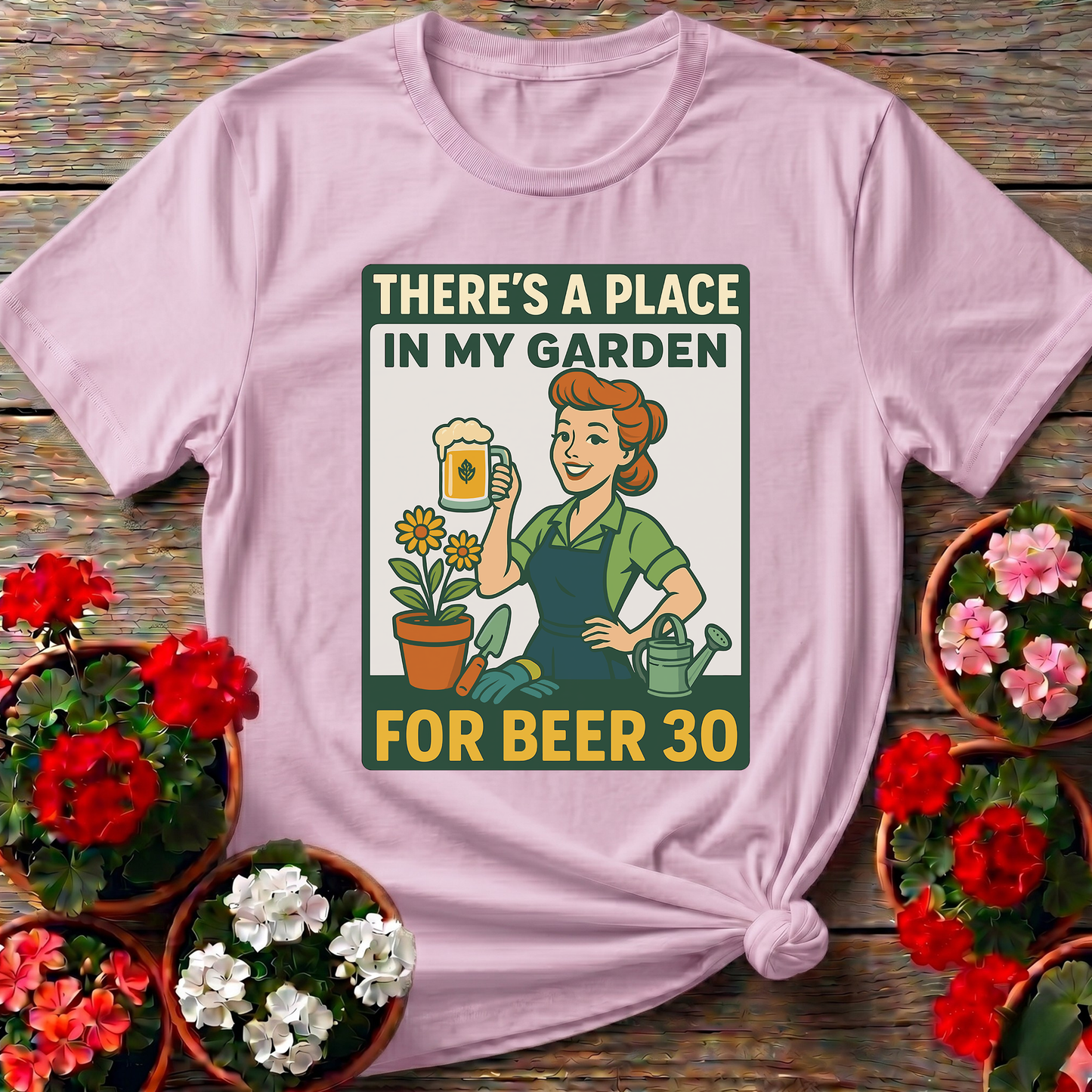There's a Place in My Garden for Beer 30 Shirt