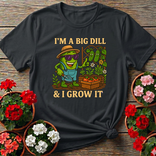 I'm A Big Dill And I Grow It Funny Gardening T-Shirt