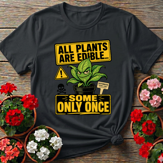 All Plants Are Edible Some Only Once Funny Gardening Tee