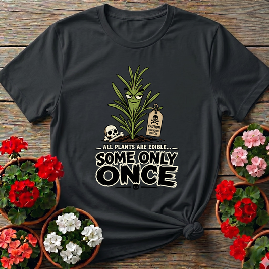 All Plants Are Edible Some Only Once Funny Gardening Tee