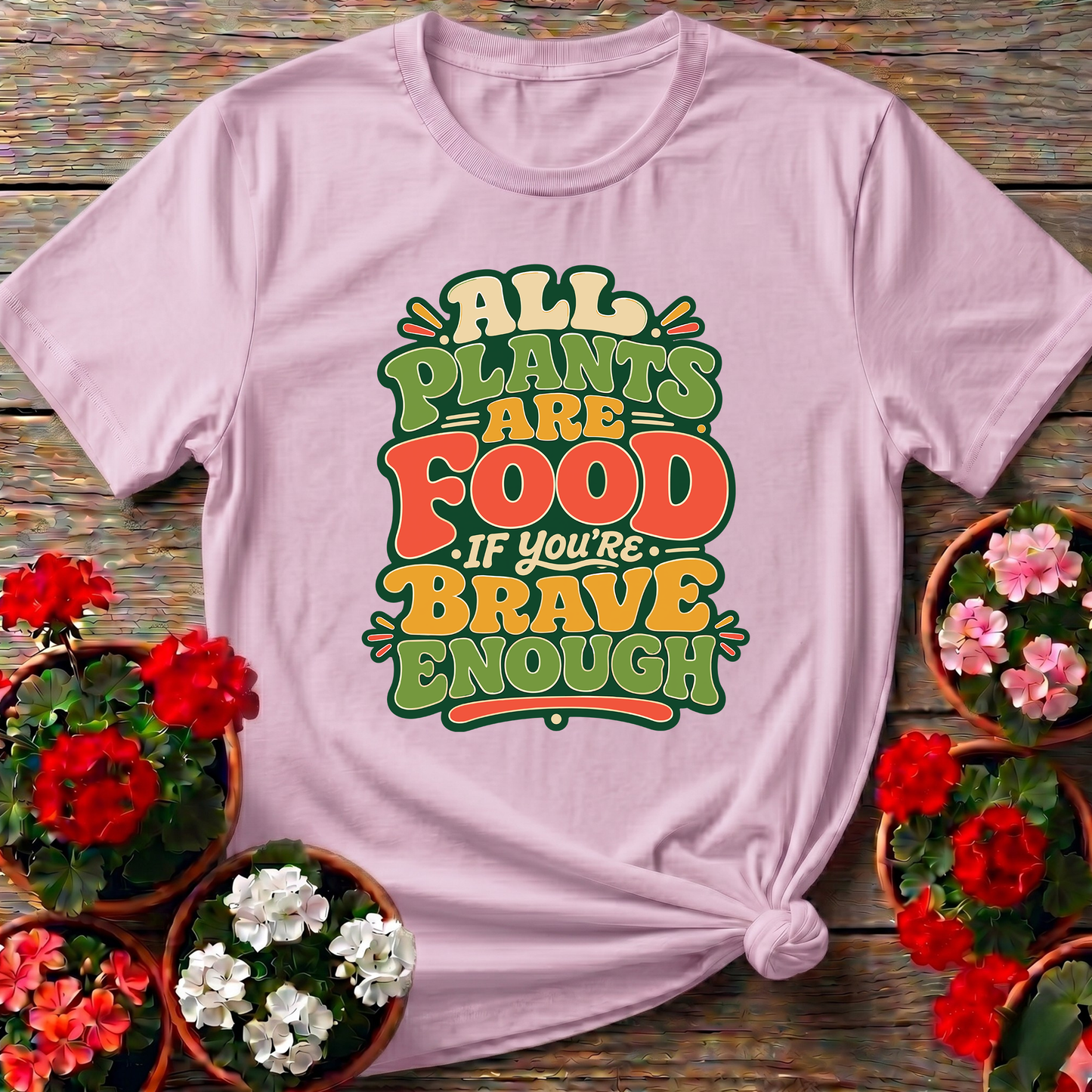 All Plants Are Food If You're Brave Enough Gardening Tee