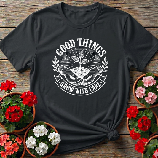 Good Things Grow With Care Gardening T-Shirt