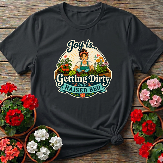 Joy Is Getting Dirty in a Raised Bed Gardening Tee