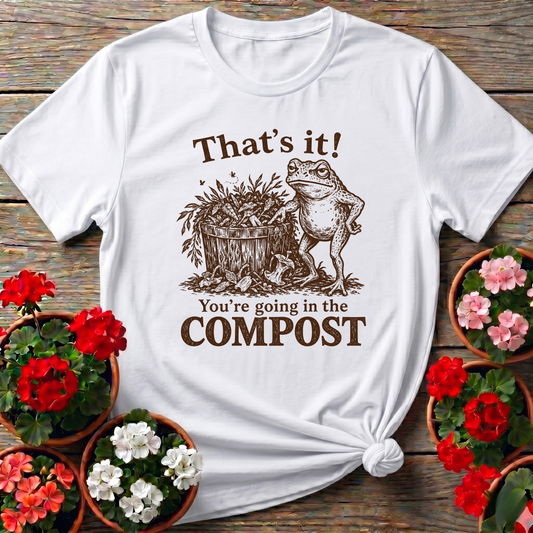 That's It You're Going in the Compost Frog Garden Heap Tee