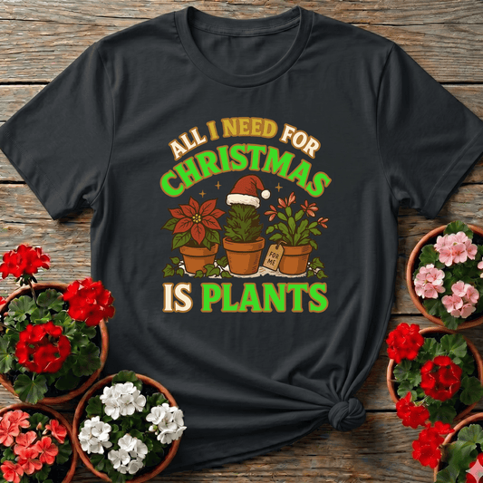 All I Need For Christmas Is Plants Tee - GardeningTshirts