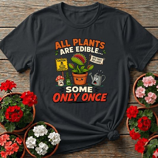 All Plants Are Edible Some Only Once Funny Gardening Tee - GardeningTshirts