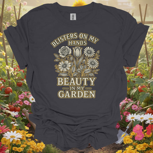 Blisters on My Hands, Beauty in My Garden–an elegant gardening t-shirt - GardeningTshirts