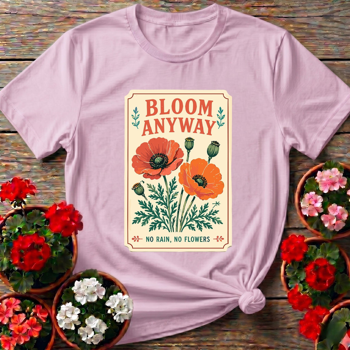 Bloom Anyway No Rain No Flowers Poppy Gardening Tee - GardeningTshirts