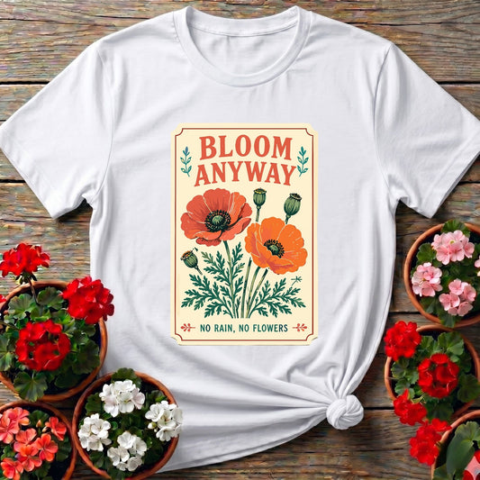 Bloom Anyway No Rain No Flowers Poppy Gardening Tee - GardeningTshirts
