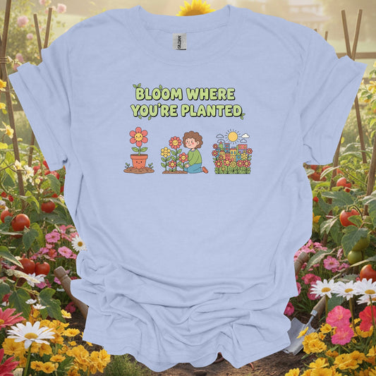 "Bloom Where You're Planted" Cheerful Flower Gardening Shirt - GardeningTshirts
