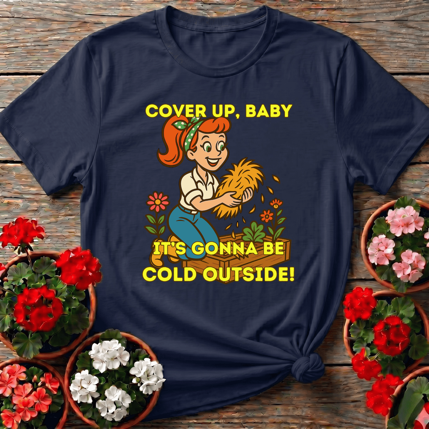Cover Up Baby It's Gonna Be Cold Outside Gardening Tee - GardeningTshirts