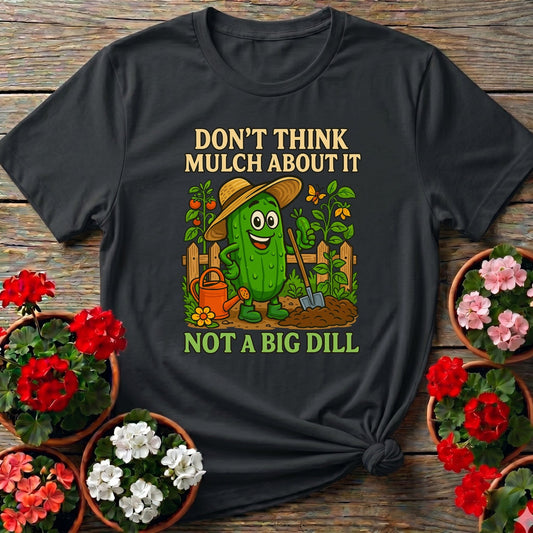 Dont Think Mulch About It Funny Pickle Tee - GardeningTshirts