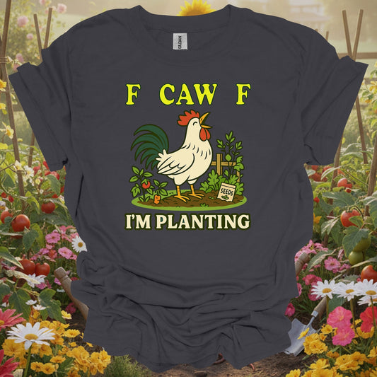 Charcoal tee showing f caw f i'm planting funny rooster for plant lovers