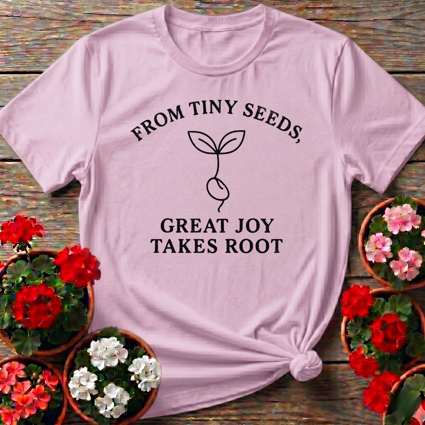 From Tiny Seeds Great Joy Takes Root Gardener Tee - GardeningTshirts