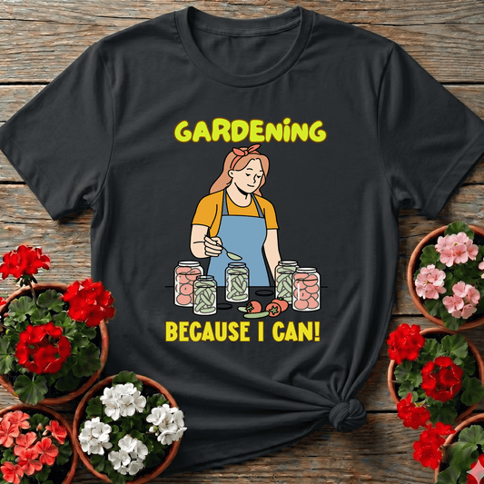 Gardening Because I Can Canning Garden T-Shirt - GardeningTshirts