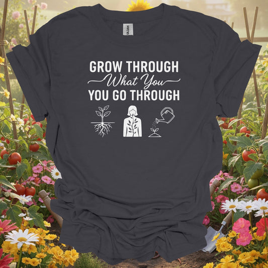 "Grow Through What You Go Through" Inspirational Gardening T-Shirt - GardeningTshirts