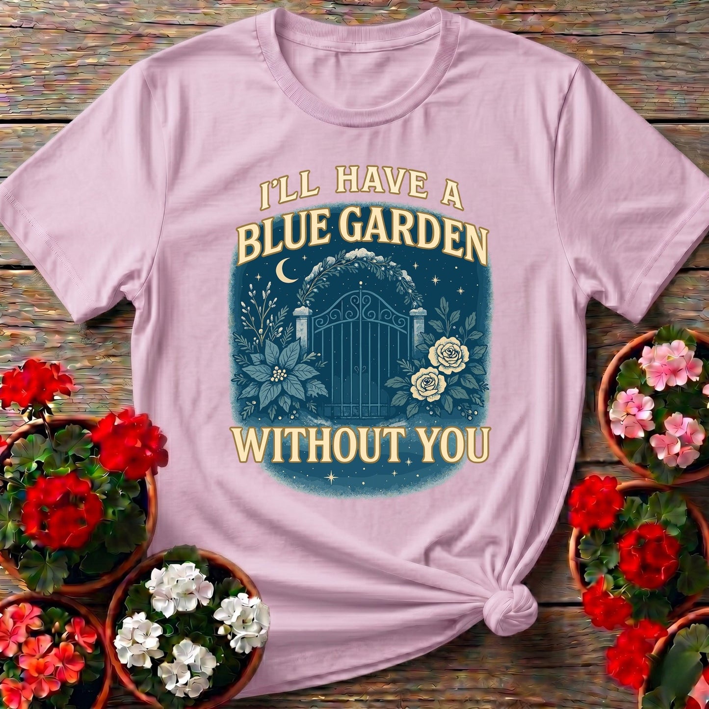 Ill Have A Blue Garden Without You Romantic Tee - GardeningTshirts