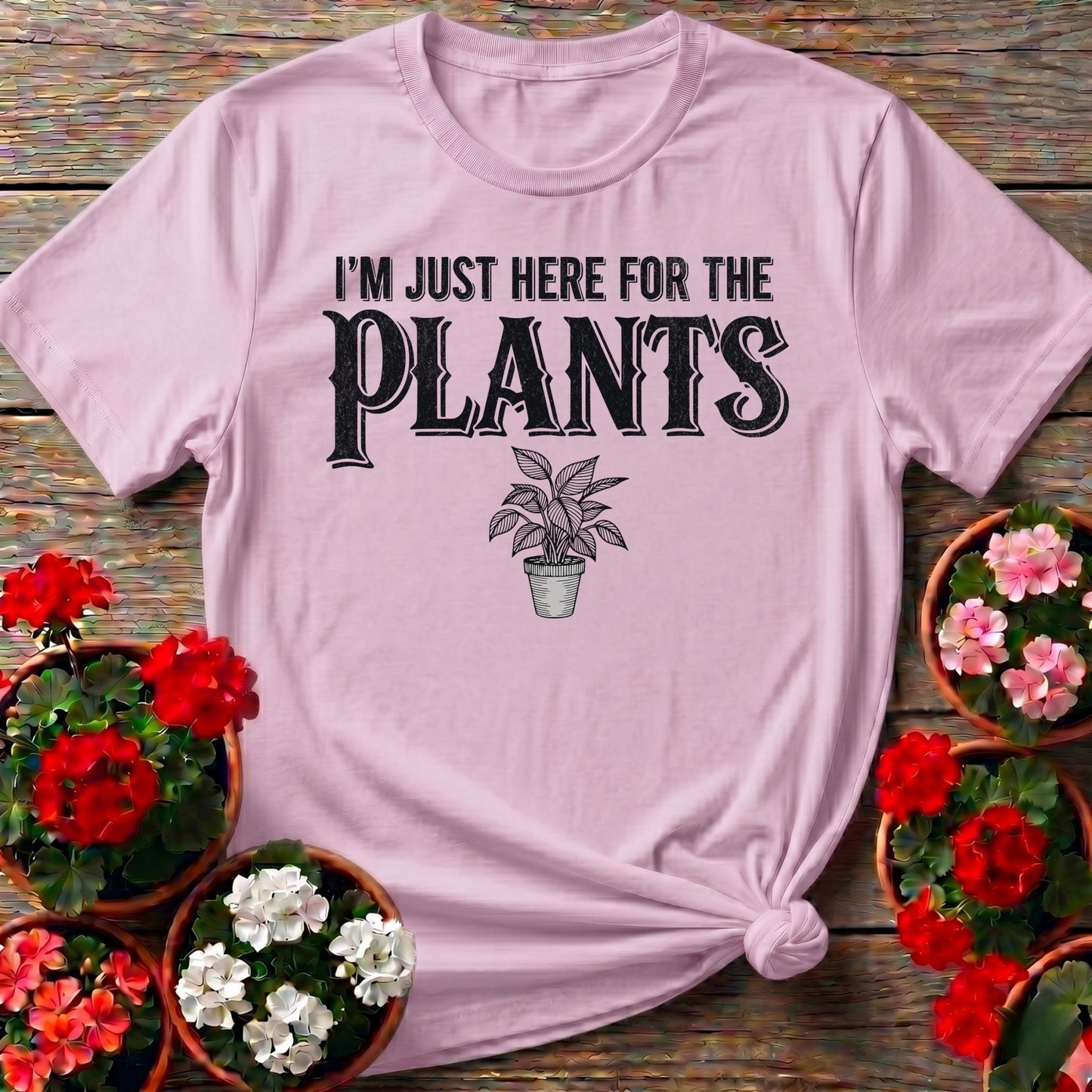 I'm Just Here For The Plants T-shirt - GardeningTshirts