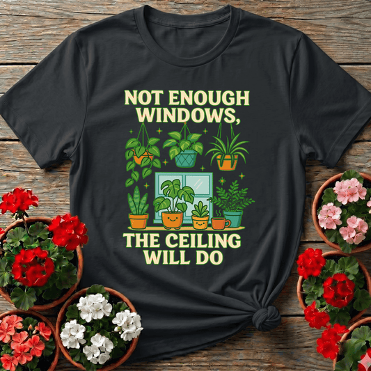 Not Enough Windows The Ceiling Will Do Houseplant Tee - GardeningTshirts