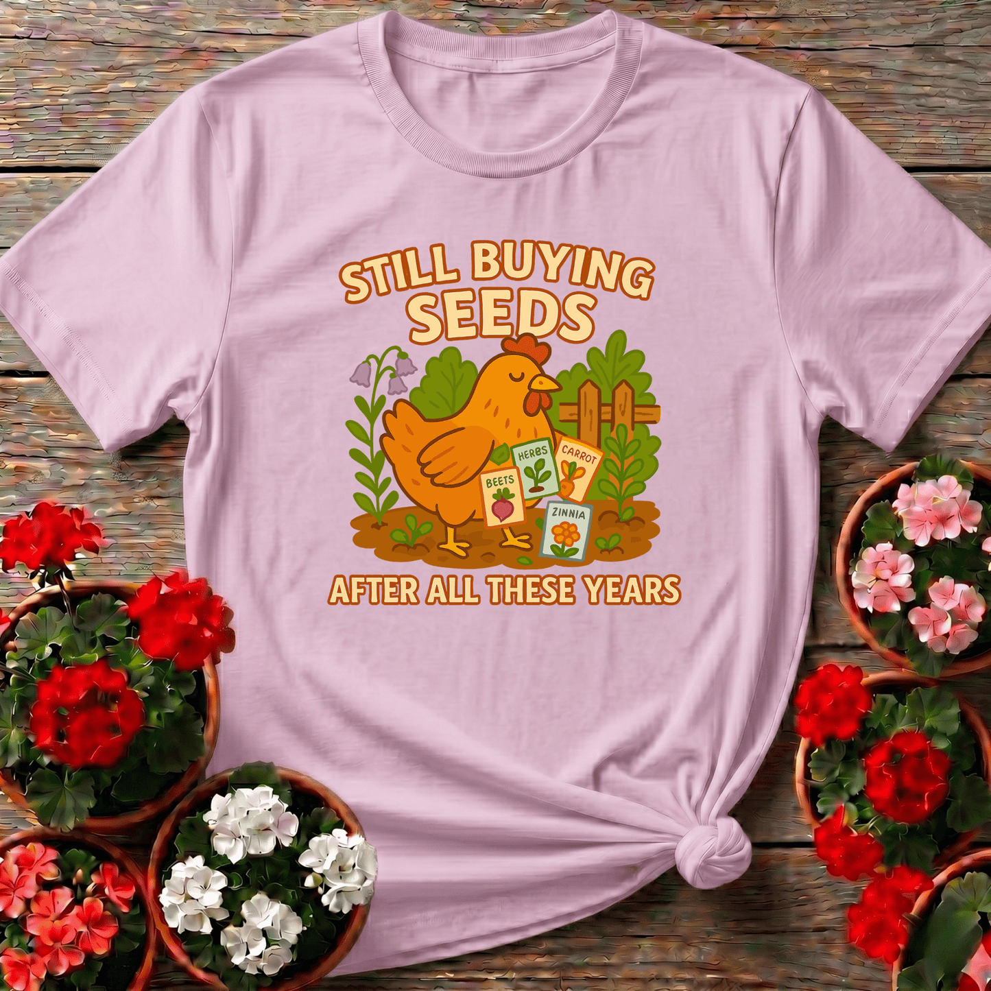 Still Buying Seeds Funny Chicken Gardener T-shirt - GardeningTshirts