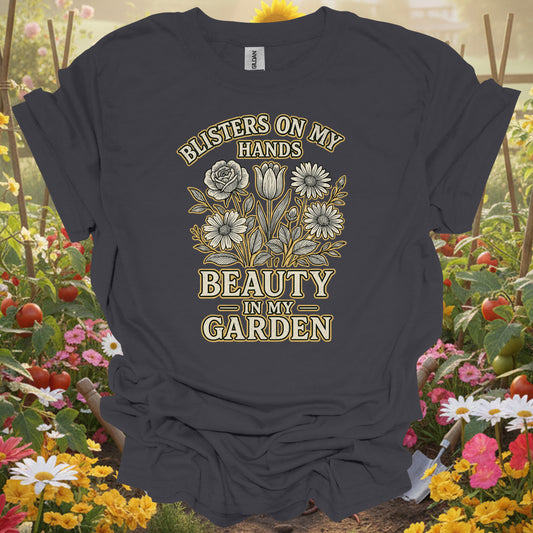 Blisters on My Hands, Beauty in My Garden–an elegant gardening t-shirt