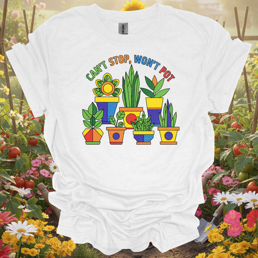 Can’t Stop, Won’t Pot  colorful houseplant lover t-shirt