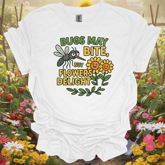 Bugs May Bite, But Flowers Delight witty gardening tee