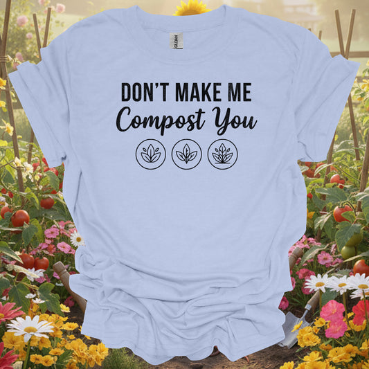 Don’t Make Me Compost You Funny Gardening Shirt