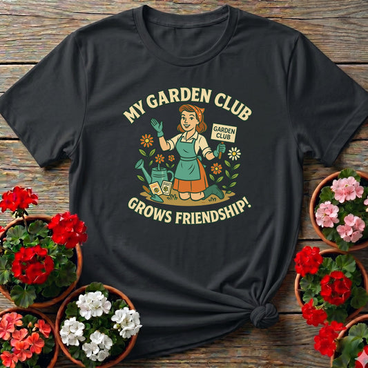 My Garden Club Grows Friendship T-shirt