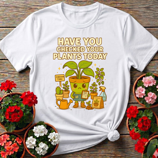 Have You Checked Your Plants Today T-shirt