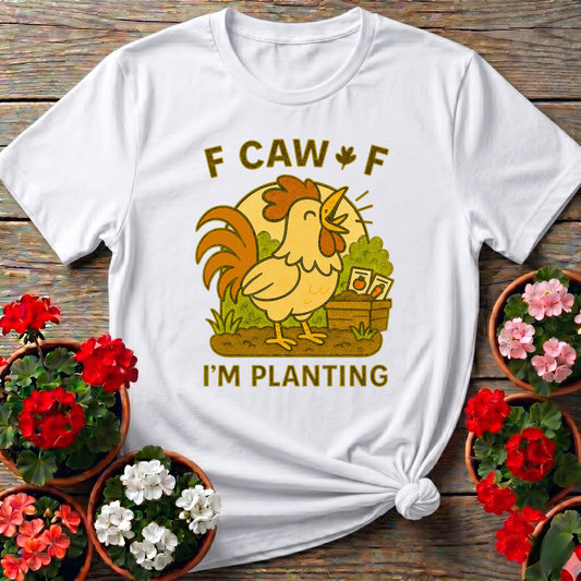 Caw Caw I'm Planting Funny Rooster T-shirt