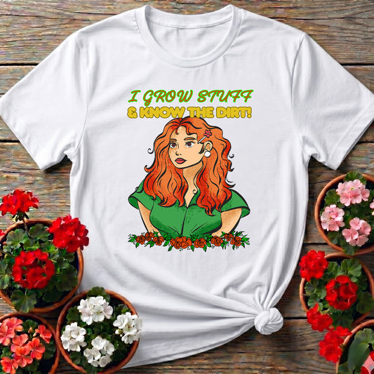 I Grow Stuff & Know The Dirt Confident Gardener Tee