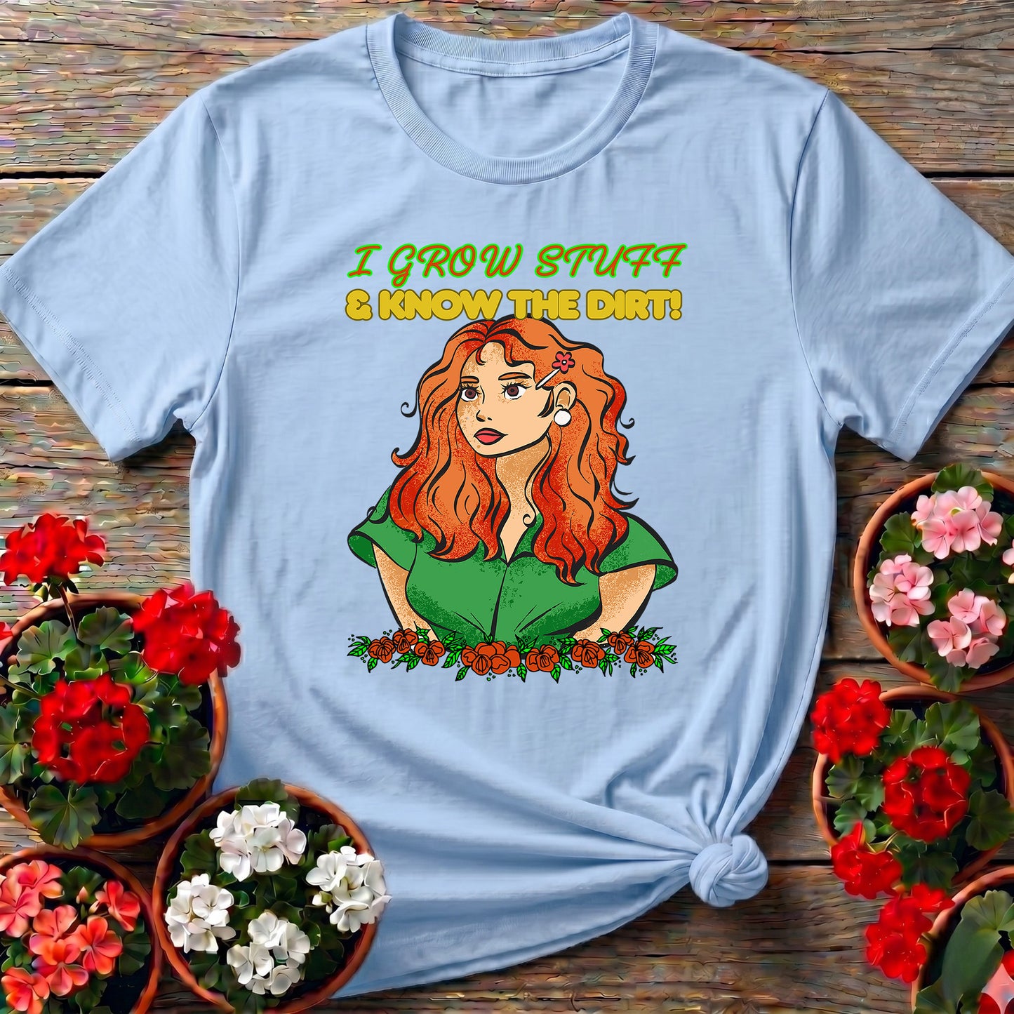 I Grow Stuff & Know The Dirt Confident Gardener Tee