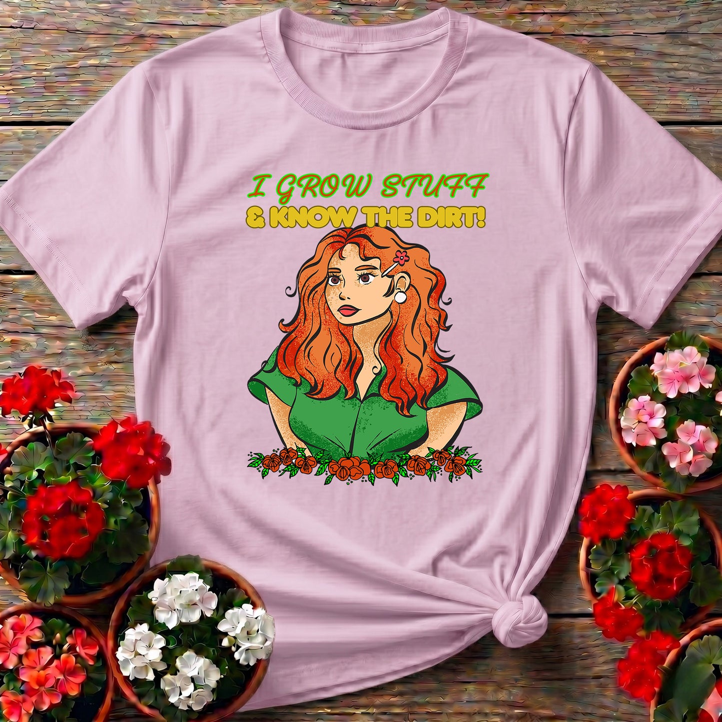 I Grow Stuff & Know The Dirt Confident Gardener Tee