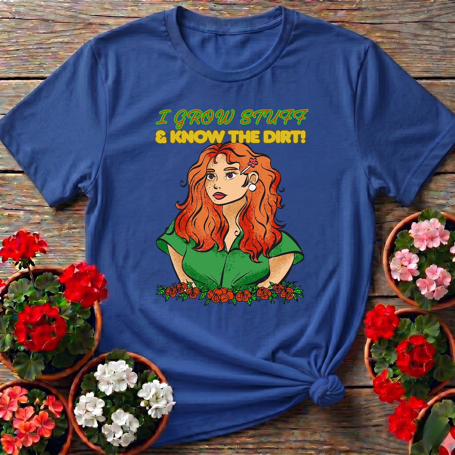 I Grow Stuff & Know The Dirt Confident Gardener Tee