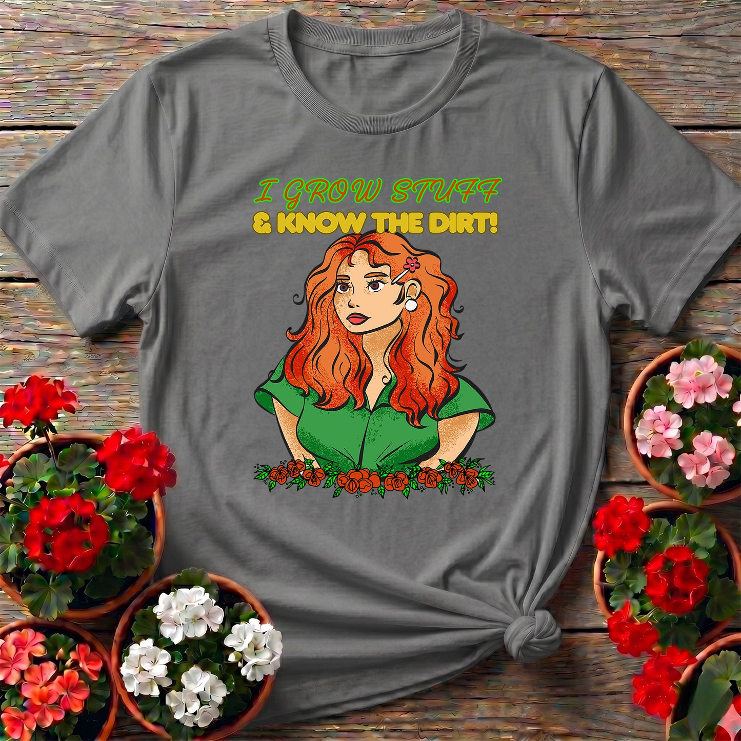 I Grow Stuff & Know The Dirt Confident Gardener Tee