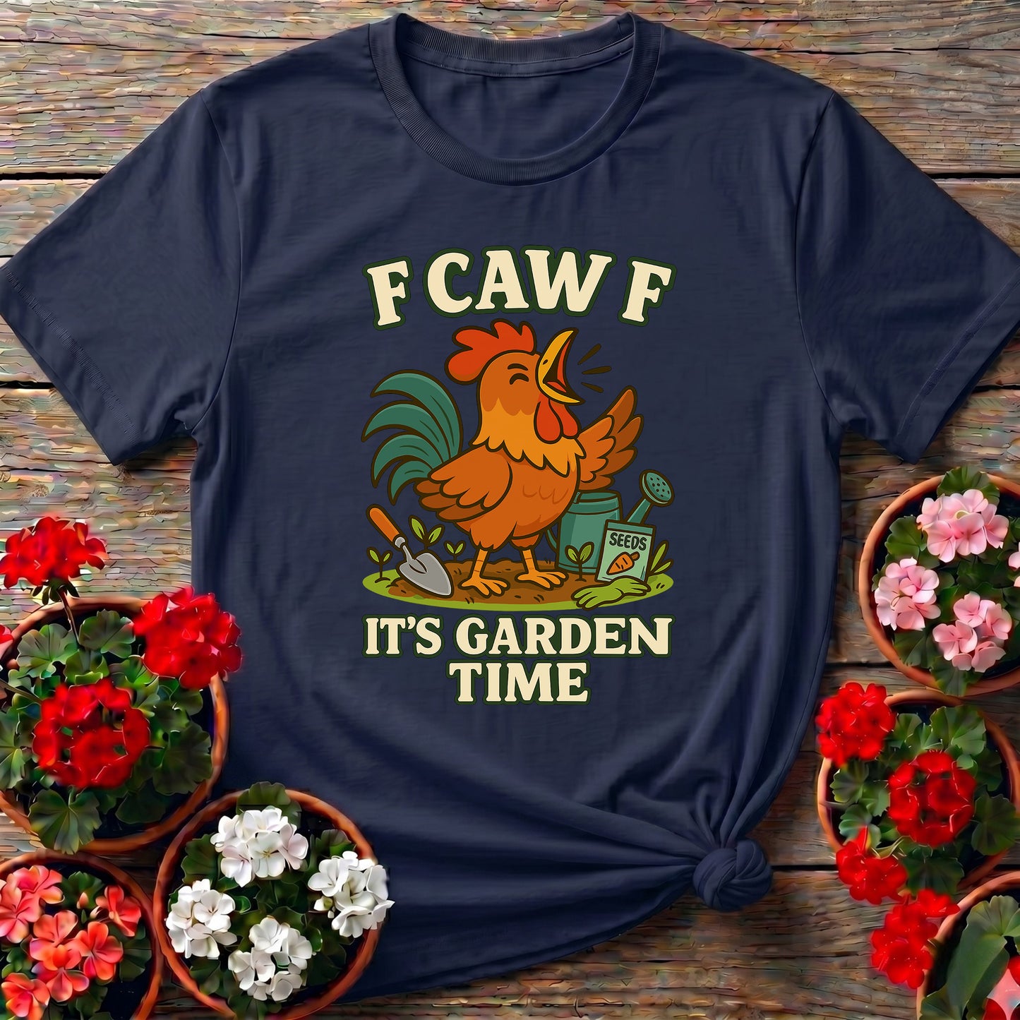 F Caw F It's Garden Time Funny Rooster T-shirt