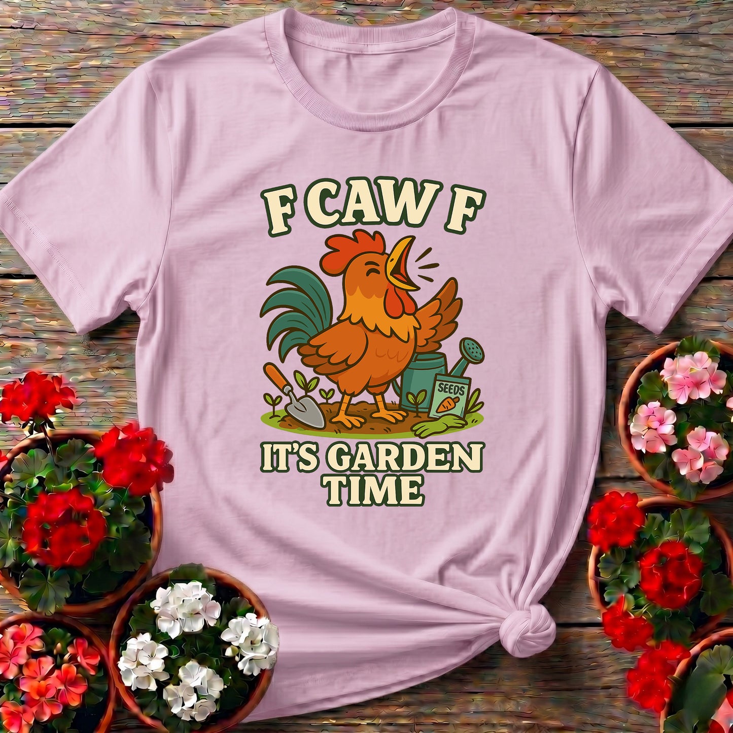 F Caw F It's Garden Time Funny Rooster T-shirt