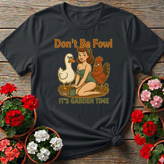 Dont Be Fowl Its Garden Time Funny Pin-Up Tee