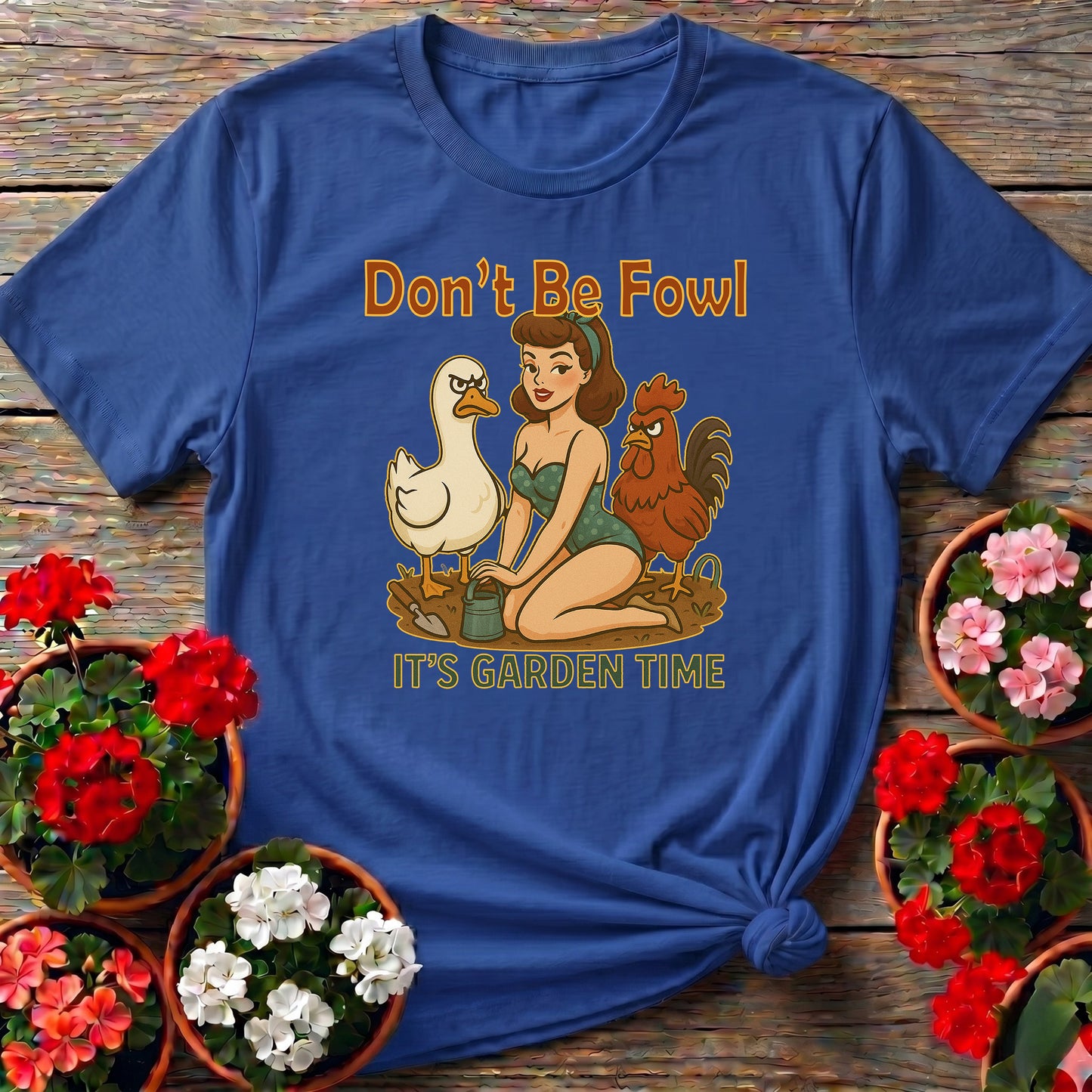 Dont Be Fowl Its Garden Time Funny Pin-Up Tee