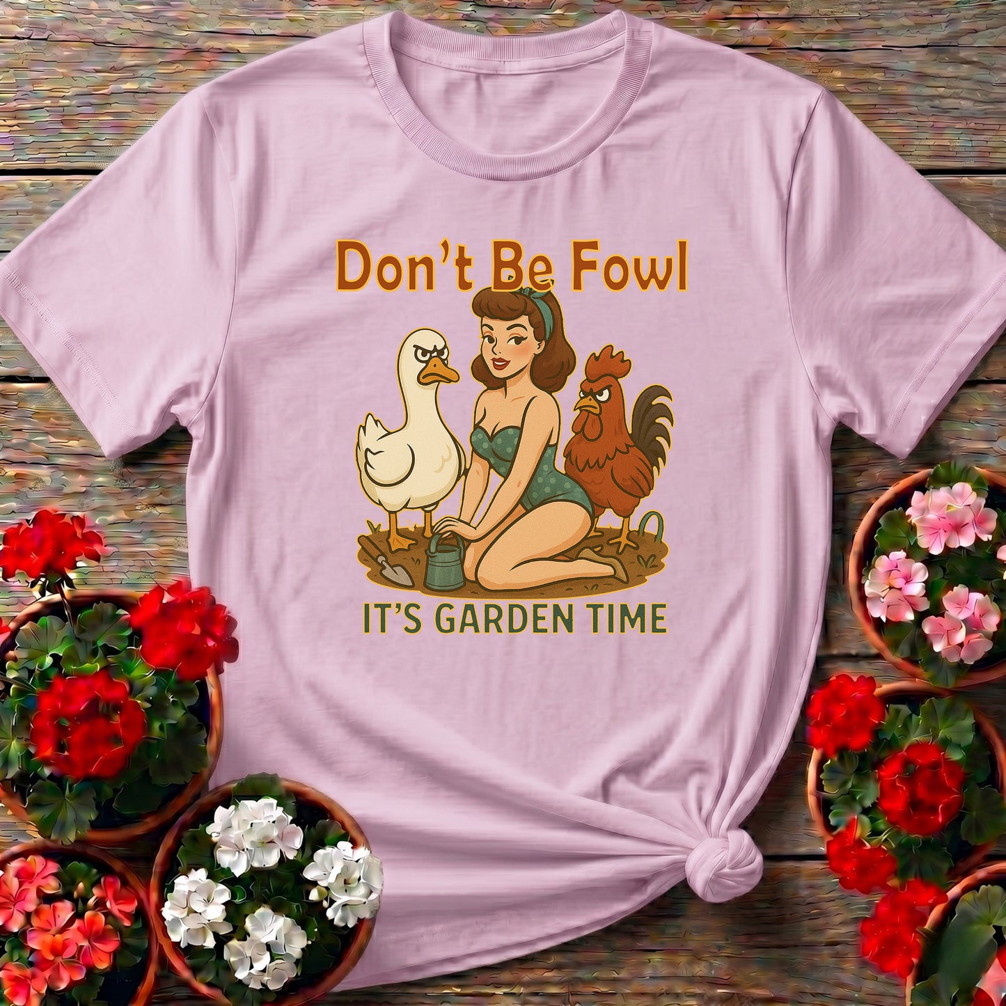 Dont Be Fowl Its Garden Time Funny Pin-Up Tee