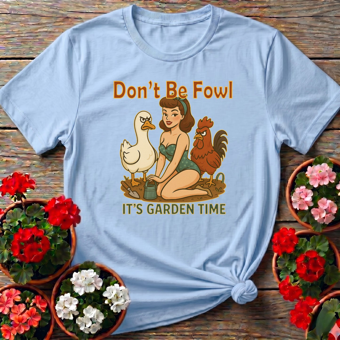 Dont Be Fowl Its Garden Time Funny Pin-Up Tee
