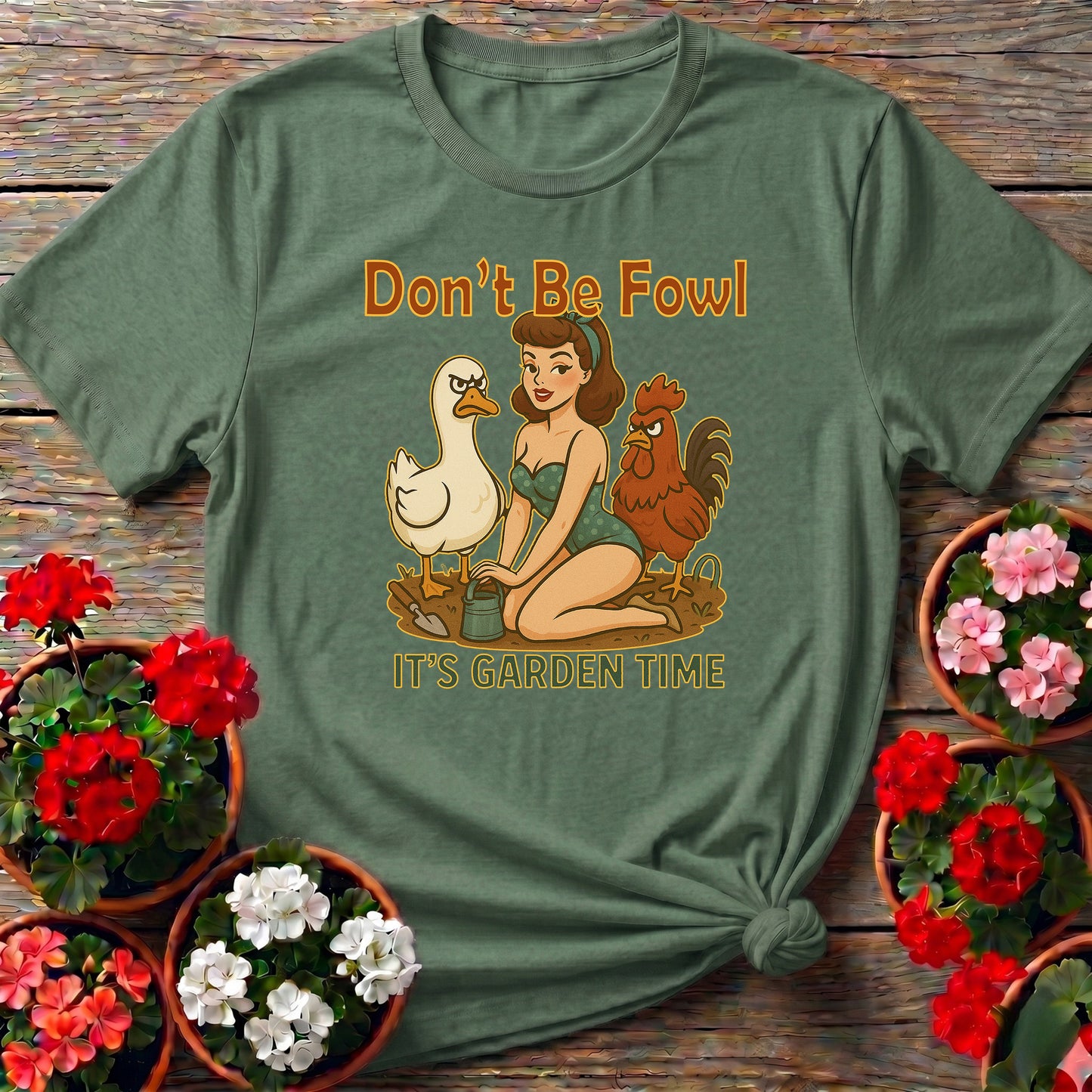 Dont Be Fowl Its Garden Time Funny Pin-Up Tee
