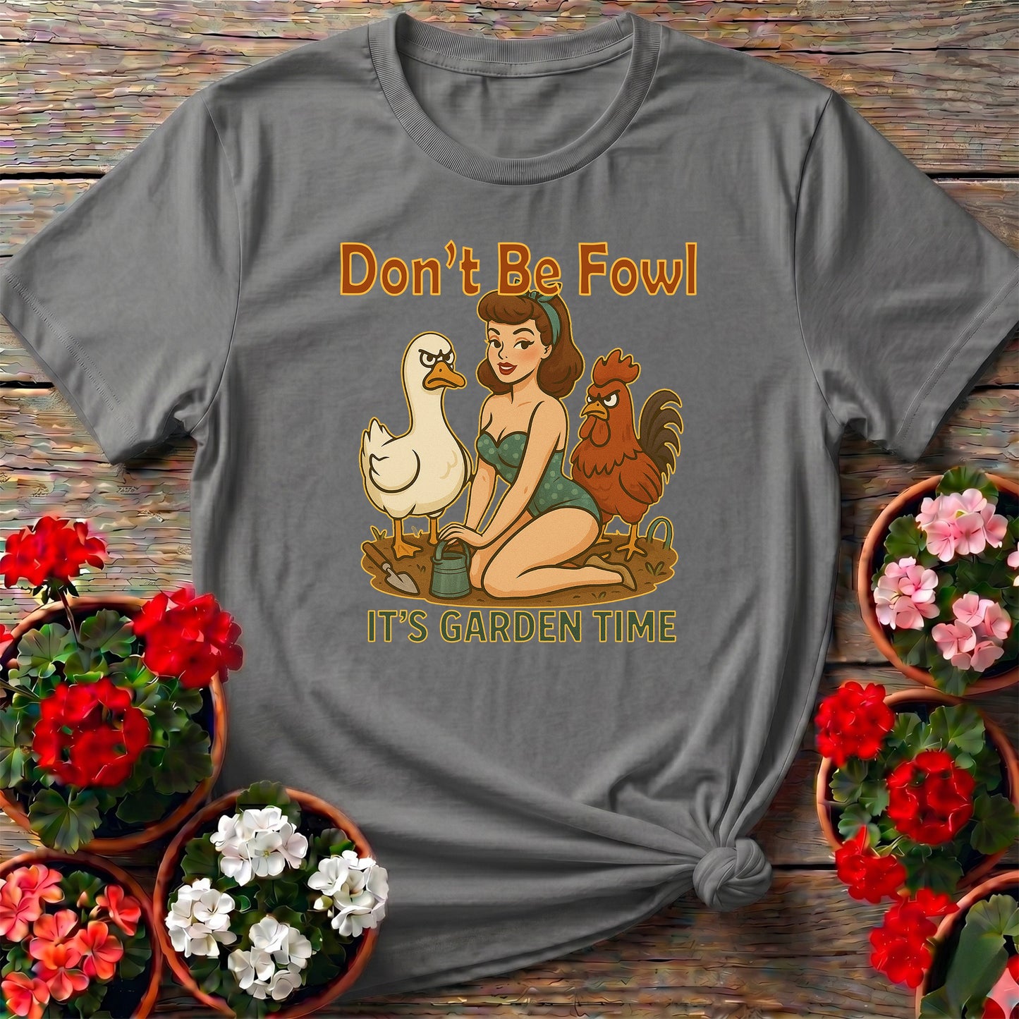 Dont Be Fowl Its Garden Time Funny Pin-Up Tee