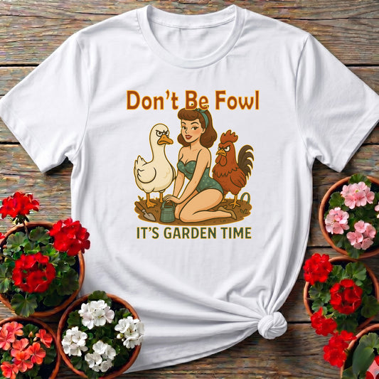 Dont Be Fowl Its Garden Time Funny Pin-Up Tee
